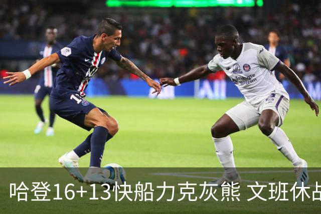 哈登16+13快船力克灰熊 文班休战马刺负开拓者